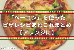 「ベーコン」を使ったピザレシピあれこれまとめ【アレンジに】