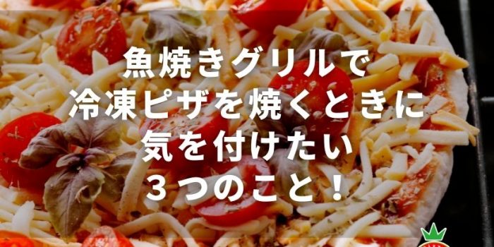 魚焼きグリルで冷凍ピザを焼くときに気を付けたい３つのこと！