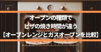 オーブンの種類でピザの焼き時間が違う【オーブンレンジとガスオーブンを比較】