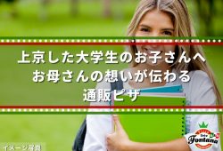上京した大学生のお子さんへ、お母さんの想いが伝わる通販ピザ