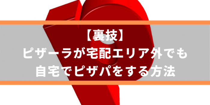 【裏技】ピザーラが宅配エリア外でも自宅でピザパをする方法