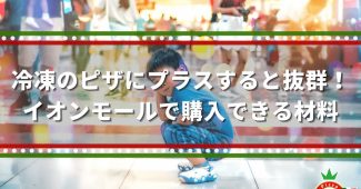 冷凍のピザにプラスすると抜群！イオンモールで購入できる材料