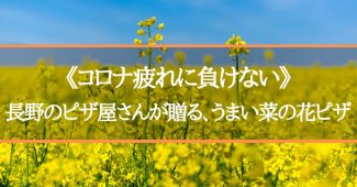 《コロナ疲れに負けない》長野のピザ屋さんが贈る、うまい菜の花ピザ