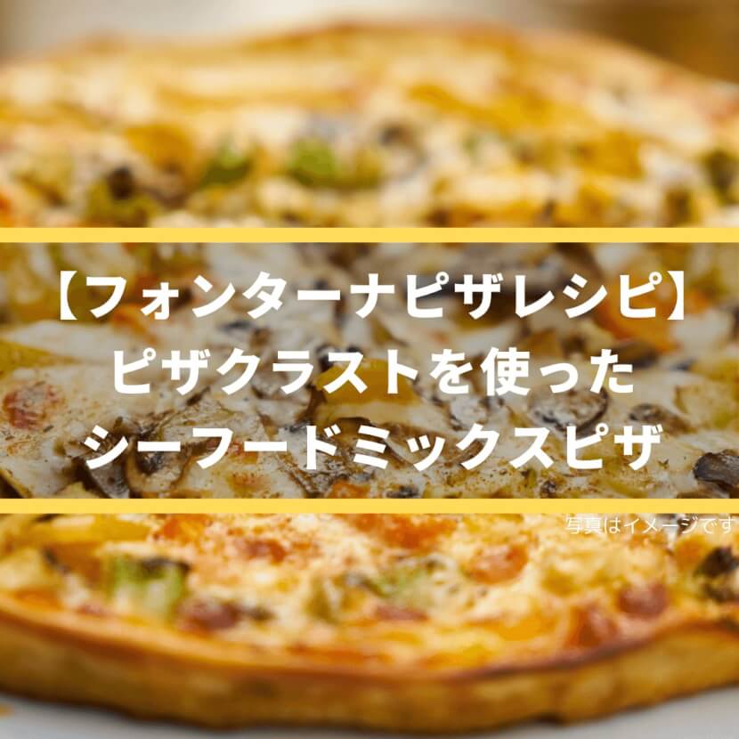 【フォンターナピザレシピ】ピザクラスト「クリームソース」を使ったシーフードミックスピザ