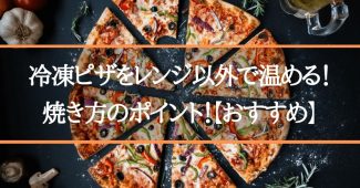 冷凍ピザをレンジ以外で温める！焼き方のポイント！【おすすめ】