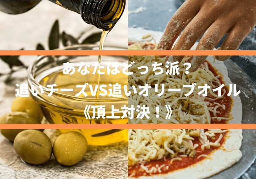 あなたはどっち派？追いチーズVS追いオリーブオイル《頂上対決！》