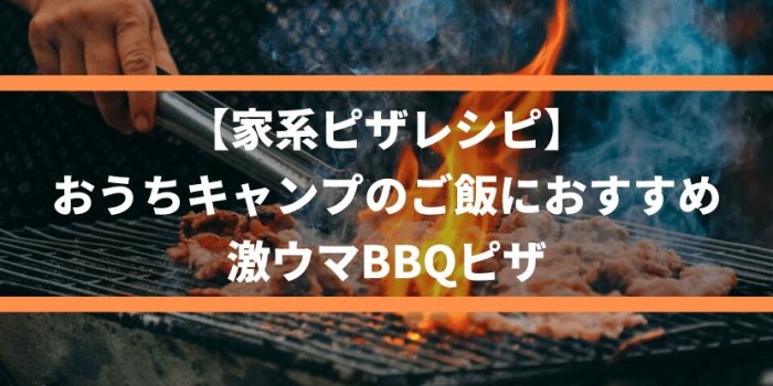 【家系ピザレシピ】おうちキャンプのご飯におすすめ、激ウマBBQピザ