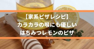 【家系ピザレシピ】カラカラの喉にも優しい、はちみつレモンのピザ