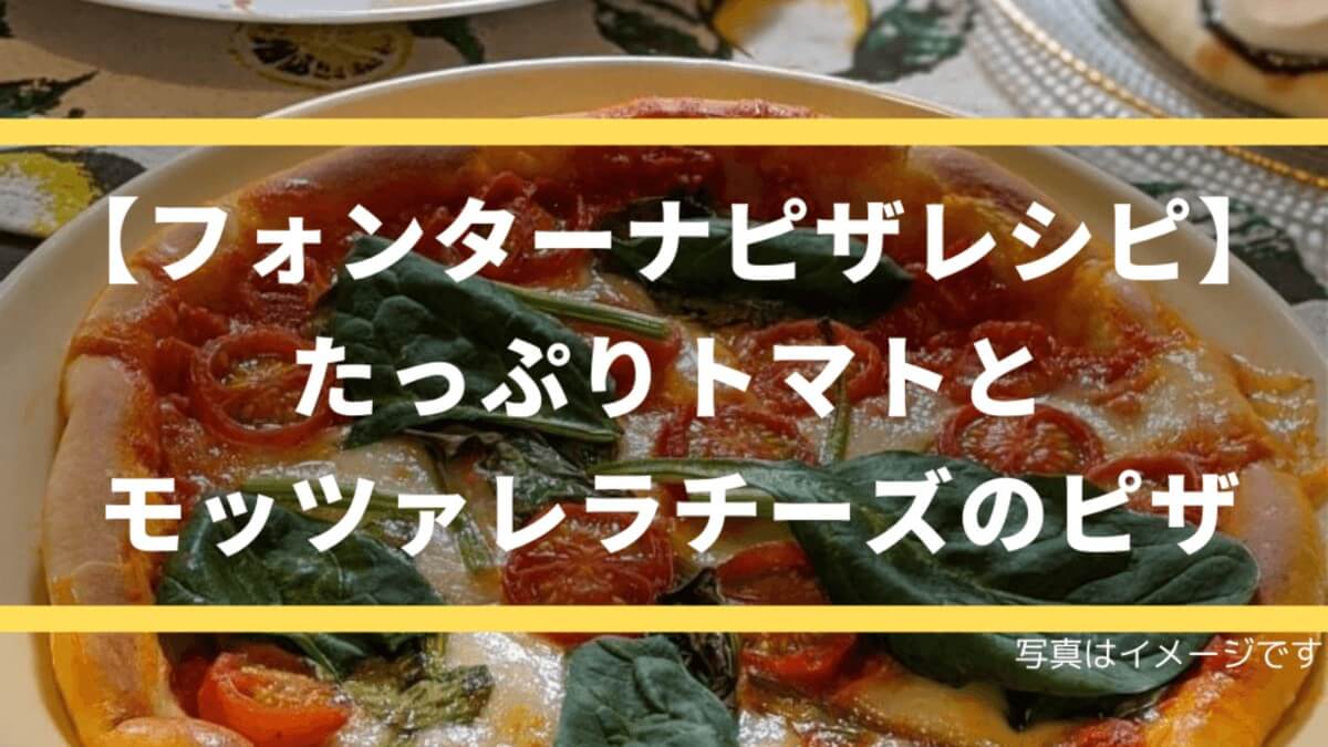 【フォンターナピザレシピ】たっぷりトマトとモッツアレラチーズのピザ
