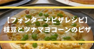 【フォンターナピザレシピ】枝豆とツナマヨコーンのピザ