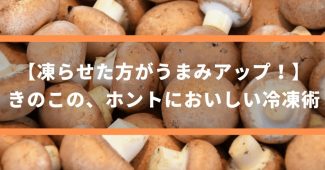 【凍らせた方がうまみアップ！】きのこの、ホントにおいしい冷凍術