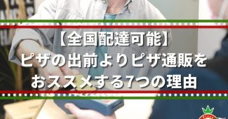 【全国配達可能】ピザの出前よりピザ通販をおススメする7つの理由