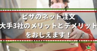 ピザのネット注文、大手3社のメリットとデメリットをおしえます！