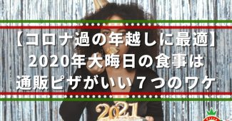 【コロナ過の年越しに最適】2020年大晦日の食事は通販ピザがいい７つのワケ