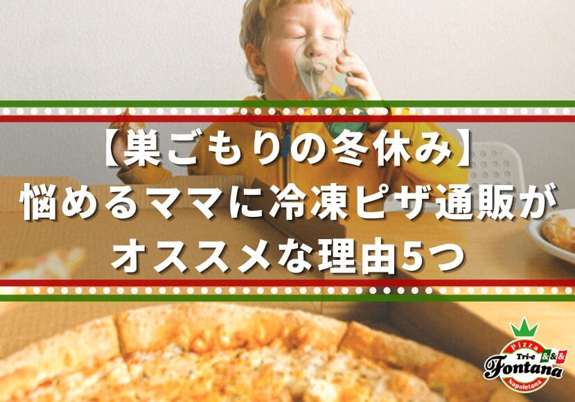 【巣ごもりの冬休み】悩めるママに冷凍ピザ通販がオススメな理由5つ