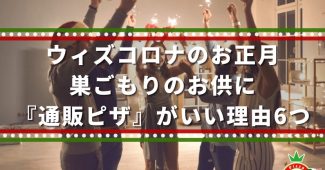 ウィズコロナのお正月。巣ごもりのお供に『通販ピザ』がいい理由6つ