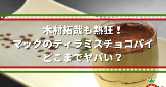 木村拓哉も熱狂！マックのティラミスチョコパイ。どこまでヤバい？