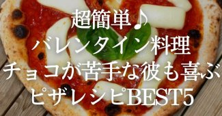 【超簡単♪バレンタイン料理】チョコが苦手な彼も喜ぶピザレシピBEST5