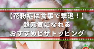 【花粉症は食事で撃退！】超元気になれる、おすすめピザトッピング