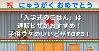 「入学式のごはん」は通販ピザがおすすめ！子供ウケのいいピザTOP5！