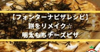 【フォンターナピザレシピ】餅をリメイク☆明太もちチーズピザ