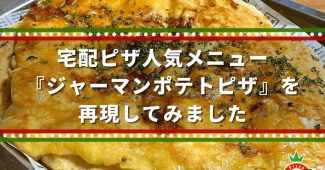 宅配ピザ人気メニュー『ジャーマンポテトピザ』を再現してみました