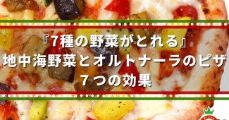 『７種の野菜がとれる』地中海野菜とオルトナーラのピザ７つの効果