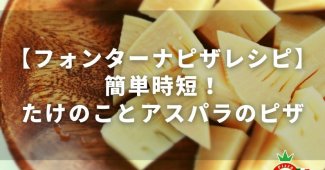 【フォンターナピザレシピ】簡単時短！たけのことアスパラのピザ