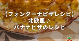 【フォンターナピザレシピ】北欧風♪バナナピザのレシピ