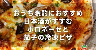 おうち晩酌におすすめ！日本酒がすすむボロネーゼと茄子の冷凍ピザ