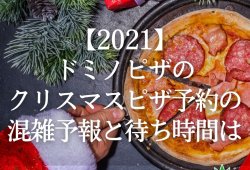 【2021】ドミノピザのクリスマスピザ予約の混雑予報と待ち時間は？