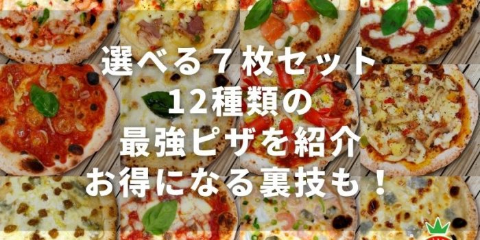 【選べる７枚セット】 12種類の最強ピザを紹介～お得になる裏技も！