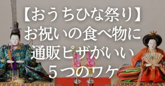 【おうちひな祭り】お祝いの食べ物に通販ピザがいい５つのワケ