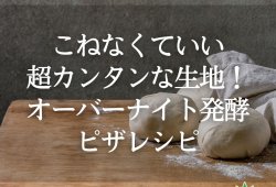 こねなくていい超カンタンな生地！オーバーナイト発酵ピザのレシピ