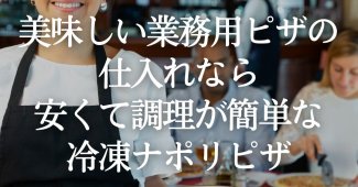 美味しい業務用ピザの仕入れなら、安くて調理が簡単な冷凍ナポリピザ