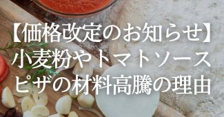 【価格改定のお知らせ】小麦粉やトマトソース！ピザの材料高騰の理由